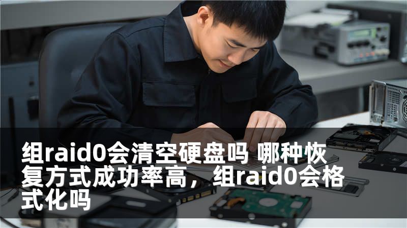 組raid0會(huì)清空硬盤嗎 哪種恢復(fù)方式成功率高，組raid0會(huì)格式化嗎