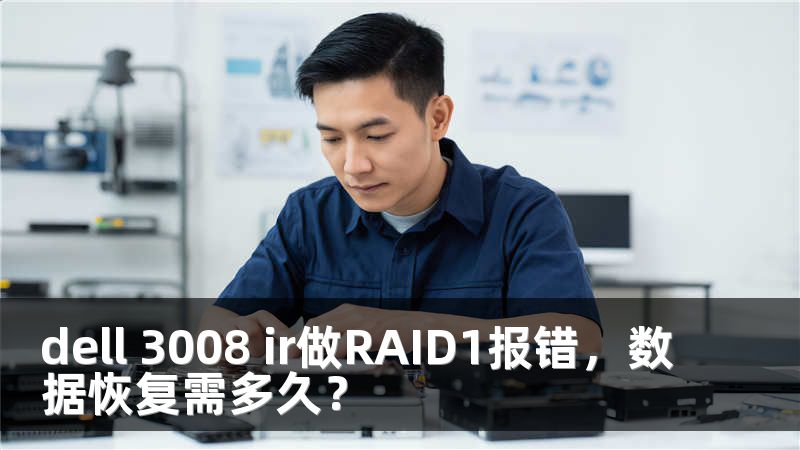 dell 3008 ir做RAID1報錯，數(shù)據(jù)恢復(fù)需多久？