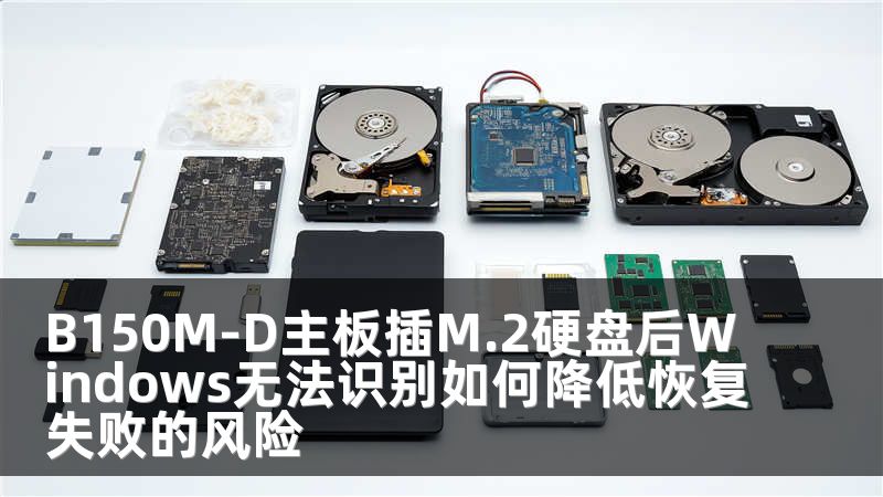 B150M-D主板插M.2硬盤(pán)后Windows無(wú)法識(shí)別如何降低恢復(fù)失敗的風(fēng)險(xiǎn)