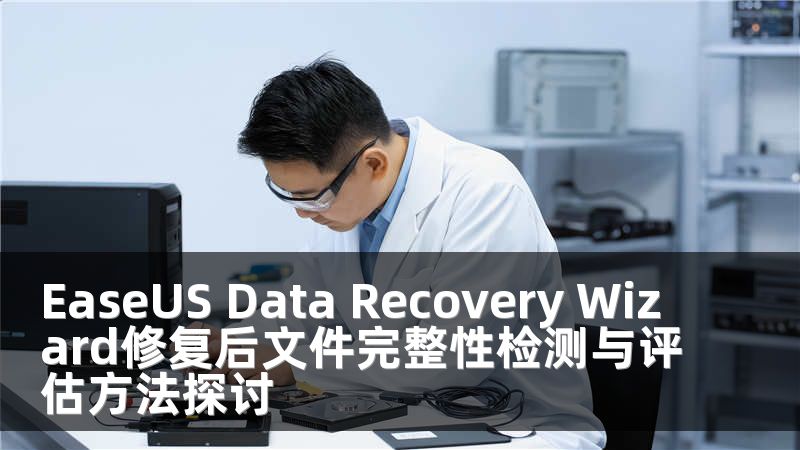 EaseUS Data Recovery Wizard修復(fù)后文件完整性檢測與評估方法探討