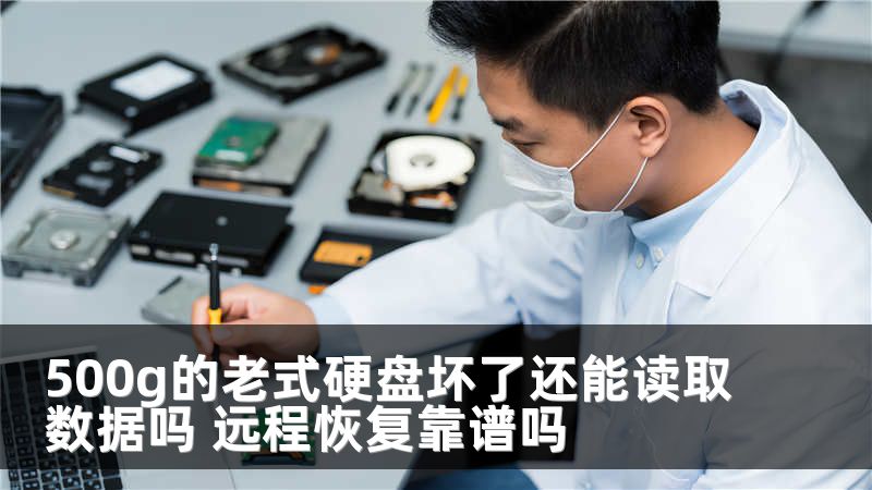 500g的老式硬盤壞了還能讀取數(shù)據(jù)嗎 遠程恢復靠譜嗎