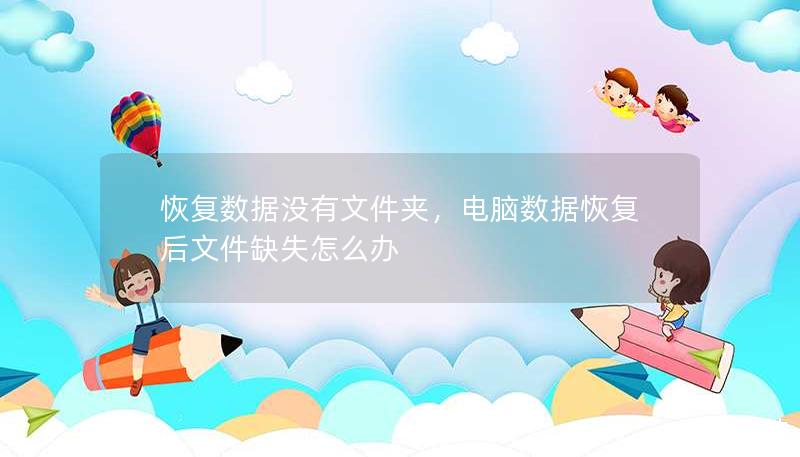 恢復(fù)數(shù)據(jù)沒有文件夾，電腦數(shù)據(jù)恢復(fù)后文件缺失怎么辦