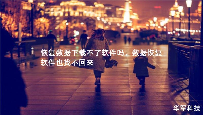 恢復(fù)數(shù)據(jù)下載不了軟件嗎，數(shù)據(jù)恢復(fù)軟件也找不回來(lái)