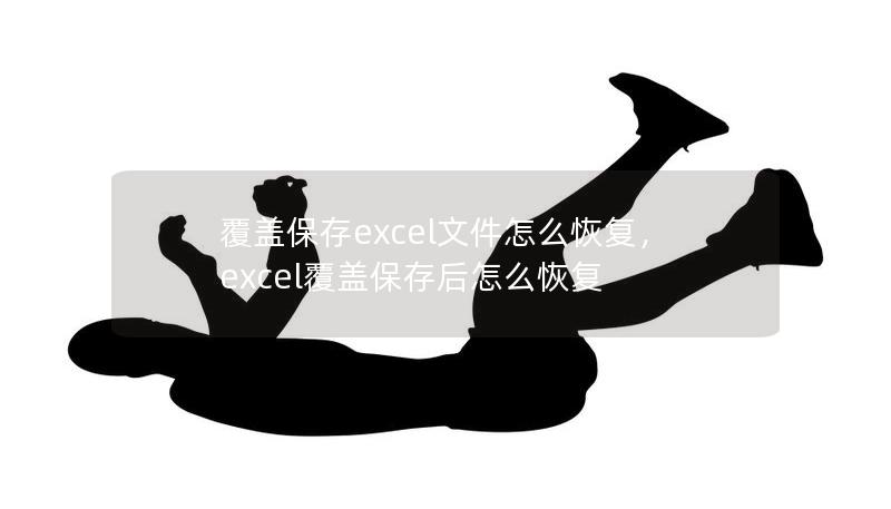 覆蓋保存excel文件怎么恢復(fù)，excel覆蓋保存后怎么恢復(fù)