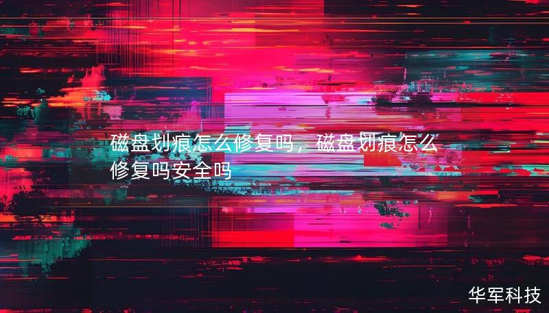 磁盤劃痕怎么修復(fù)嗎，磁盤劃痕怎么修復(fù)嗎安全嗎