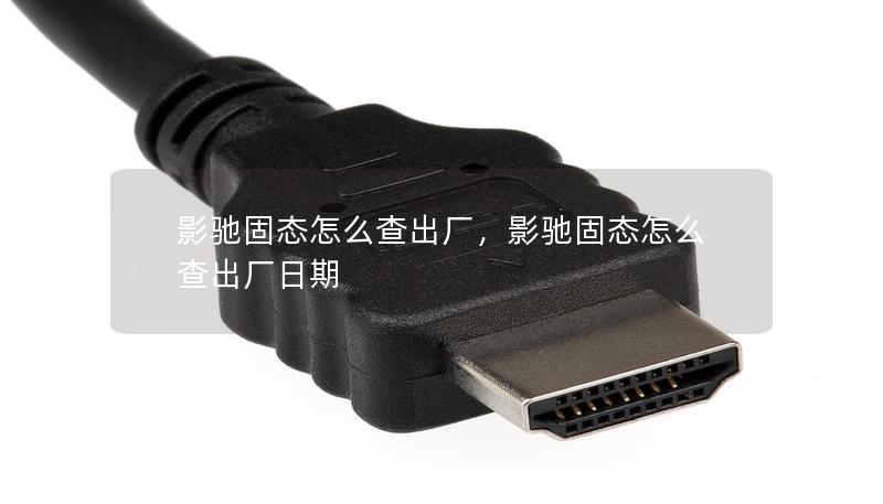 影馳固態(tài)怎么查出廠，影馳固態(tài)怎么查出廠日期