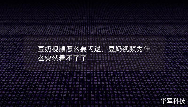 豆奶視頻怎么要閃退，豆奶視頻為什么突然看不了了