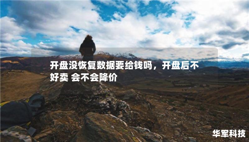 開(kāi)盤(pán)沒(méi)恢復(fù)數(shù)據(jù)要給錢(qián)嗎，開(kāi)盤(pán)后不好賣(mài) 會(huì)不會(huì)降價(jià)